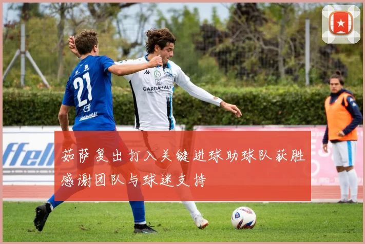 茹萨复出打入关键进球助球队获胜感谢团队与球迷支持