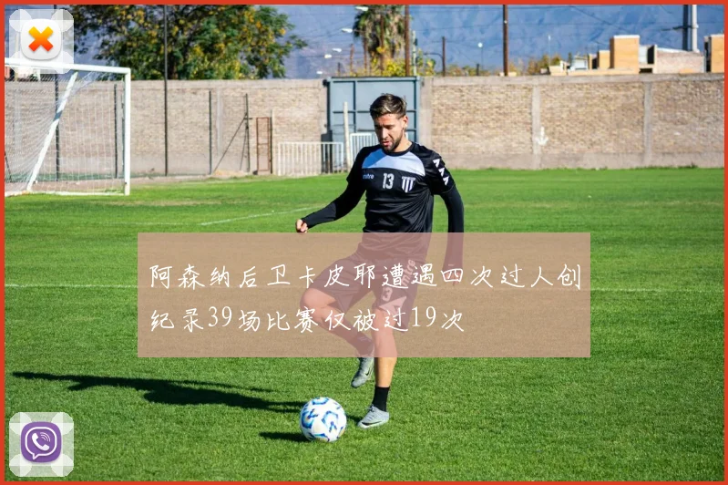 阿森纳后卫卡皮耶遭遇四次过人创纪录39场比赛仅被过19次